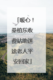 暖心！桑植东收费站助迷途老人平安回家